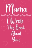 Mama I Wrote This Book About You: Fill In The Blank Book For What You Love About Mama. Perfect For Mama's Birthday Mother's Day or valentine's day Just To Show Mama You Love Her 1659126045 Book Cover