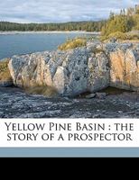 Yellow Pine Basin: The Story of a Prospector 0548493839 Book Cover