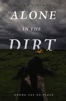 Alone in the Dirt: Dogma Has No Place B0CBDKM8SD Book Cover