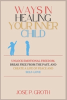 Ways in Healing Your Inner Child: Unlock Emotional Freedom, Break Free from the Past, and Create a Life of Peace and Self-Love B0DZY1F673 Book Cover