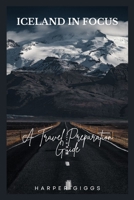 ICELAND IN FOCUS: A TRAVEL PREPARATION GUIDE B0CH2BG9GZ Book Cover