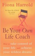 Be Your Own Life Coach: How to Take Control of Your Life and Achieve Your Wildest Dreams 0340770643 Book Cover