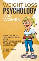 Weight Loss Psychology for Women: How the Keto Diet Reinforces Your Positive Mindset to Lose Your Weight Fast! 1709150769 Book Cover