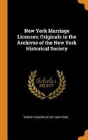 New York Marriage Licenses; Originals in the Archives of the New York Historical Society 1018095675 Book Cover