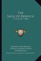 The Siege of Berwick: A Tragedy 1169009247 Book Cover