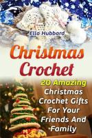 Christmas Crochet: 20 Amazing Christmas Crochet Gifts for Your Friends and Family 1541288327 Book Cover