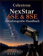 Celestron NexStar 6SE & 8SE Astrofotografie-Handbuch: Praktische Einrichtung, Ausrichtung, GoTo-Beobachtung und Fehlerbehebung (German Edition) B0HGJBYJLS Book Cover