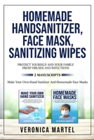 Homemade Hand Sanitizer, Face Mask, Sanitizing Wipes Protect Yourself And Your Family From Viruses And Infections. 2 Manuscripts: The Complete Guide ... Definitive Quick And Practical DIY Guide to M 1801328153 Book Cover