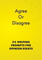 Agree or Disagree : 52 Writing Prompts for Opinion Essays 1948492482 Book Cover