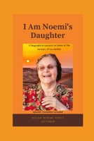 I Am Noemi's Daughter: A biographical narrative in honor of the memory of my mother B0BW36MDKC Book Cover