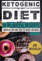 Ketogenic Diet: 30 Delightful Desserts: 1 Month of Low Carb, High Fat Weight Loss Meals 1537041088 Book Cover