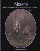 Misfits a Halloween Coloring Book for Adults and Spooky Children: Witches, Bones, Cats, Ghosts, Zombies, Teddy Bear Serial Killers and More! 1539694534 Book Cover