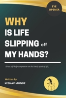 WHY IS LIFE SLIPPING OFF MY HANDS? B0DTPP5SZF Book Cover