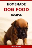 Homemade Dog Food Recipes: Healthy & Delicious Homemade Dog Food Recipes 1523674938 Book Cover