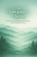 The Quiet Power of Qigong: A Guide from Taoist Cultivation to Zen Meditation —— History, Philosophy & Practice B0GK66HXC6 Book Cover