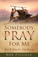 Somebody Pray For Me: How To Pray For Your Pastor 1631293729 Book Cover