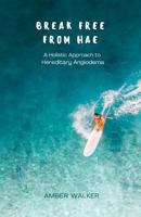 Break Free From HAE: A Holistic Approach to Hereditary Angioedema 1733711775 Book Cover