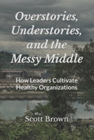 Overstories, Understories, and the Messy Middle: How Leaders Cultivate Healthy Organizations B0FGRPGC35 Book Cover