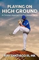 Playing on High Ground: A Christian Approach to the Mental Game 1548070718 Book Cover