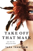 Take Off That Mask: Life Ain't No Masquerade Ball B0C8C26B6S Book Cover