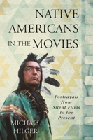 Native Americans in the Movies: Portrayals from Silent Films to the Present 1442240016 Book Cover