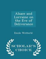 Alsace and Lorraine on the Eve of Deliverance 1018310142 Book Cover