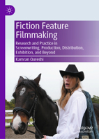 Fiction Feature Filmmaking: Research and Practice in Screenwriting, Production, Distribution, Exhibition, and Beyond 3032104505 Book Cover