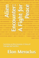 Alien Encounter: A Fight for Peace: Surviving an Alien Invasion: A Story of Courage and Sacrifice B0BW363X17 Book Cover