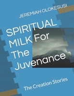 SPIRITUAL MILK For The Juvenance: The Creation Stories B0BDLQVKXB Book Cover