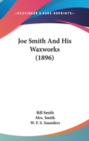 Joe Smith & His Waxworks 1021968668 Book Cover