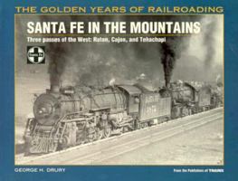 Santa Fe in the Mountains: Three Passes of the West : Raton, Cajon, and Tehachapi (Golden Years of Railroading) 0890242291 Book Cover