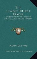 The Classic French Reader, for Advanced Students: Or, Beauties of the French Writers, Ancient and Modern... 1022484117 Book Cover