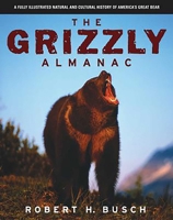 The Grizzly Almanac: A Fully Illustrated Natural and Cultural History of America's Great Bear 1592283209 Book Cover