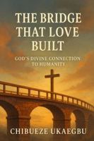 The Bridge That Love Built: God’s Divine Connection to Humanity: Discovering the One Mediator Who Closes the Gap Between Us and God B0G4WCVTWM Book Cover