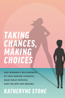 Taking Chances, Making Choices: One Woman's Willingness to Take Daring Chances, Make Bold Choices, and Follow Her Dreams 1642255521 Book Cover