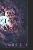 I Believe I Was The Moon B09QGB41QL Book Cover