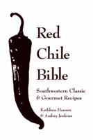 The Red Chile Bible: Southwestern Classic & Gourmet Recipes