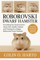 ROBOROVSKI DWARF HAMSTER: Everything You Need to Know About Diet, Health, Habitat, and Training for a Happy Roborovski Dwarf Hamster B0FRXXQSLQ Book Cover