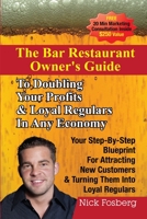 The Bar Restaurant Owner's Guide to Doubling Profits & Loyal Regulars in Any Economy: Your Step-By-Step Blueprint for Attracting New Customers & Turning Them Into Loyal Regulars 1105551474 Book Cover