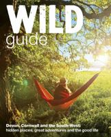 The Wild Guide: Secret Places, Great Adventures and the Good Life 0957157320 Book Cover