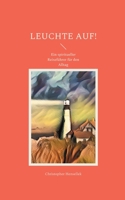 Leuchte auf!: Ein spiritueller Reiseführer für den Alltag 3755769999 Book Cover