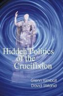 Hidden Politics of the Crucifixion (Hidden Treasure Series) 1893548007 Book Cover