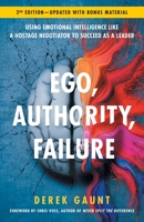 Ego, Authority, Failure: Using Emotional Intelligence like a Hostage Negotiator to Succeed as a Leader - 2nd Edition 1544526849 Book Cover