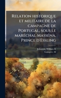Relation historique et militaire de la campagne de Portugal, sous le marÃ(c)chal MassÃ(c)na, Prince d'Essling (French Edition) 1024171094 Book Cover