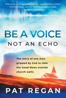 Be a Voice, Not an Echo: The story of one man gripped by God to take the Good News outside church walls 1911211951 Book Cover