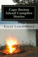 Cape Breton Island Campfire Stories: Horrifying Fables For Your Next Camping Trip 153015748X Book Cover