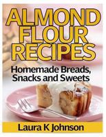 Almond Flour Recipes: Homemade Breads, Snacks and Sweets 149445212X Book Cover