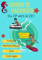 Cahier de vacances du CP vers le CE1- Français, Mathématiques, Jeux, Coloriages - Conforme au programme: Parfait pour les vacances pour apprendre en s B0891N7BPL Book Cover