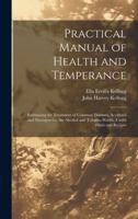 Practical Manual of Health and Temperance: Embracing the Treatment of Common Diseases, Accidents and Emergencies, the Alcohol and Tobacco Habits, Useful Hints and Recipes 1021722316 Book Cover