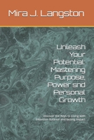 Unleash Your Potential: Mastering Purpose, Power snd Personal Growth: Discover the Keys to Living with Intention Balance and lasting Impact B0FCFVFPS1 Book Cover